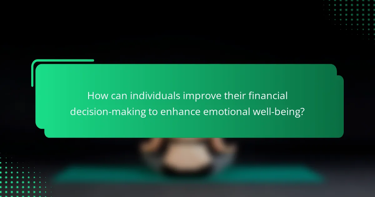 How can individuals improve their financial decision-making to enhance emotional well-being?