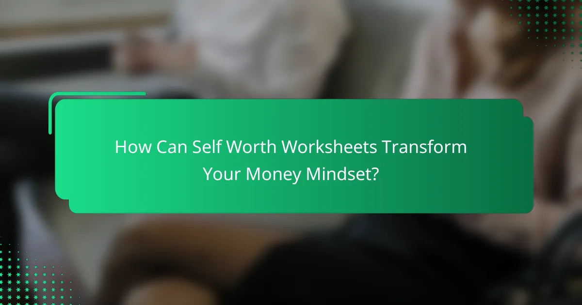 How Can Self Worth Worksheets Transform Your Money Mindset?