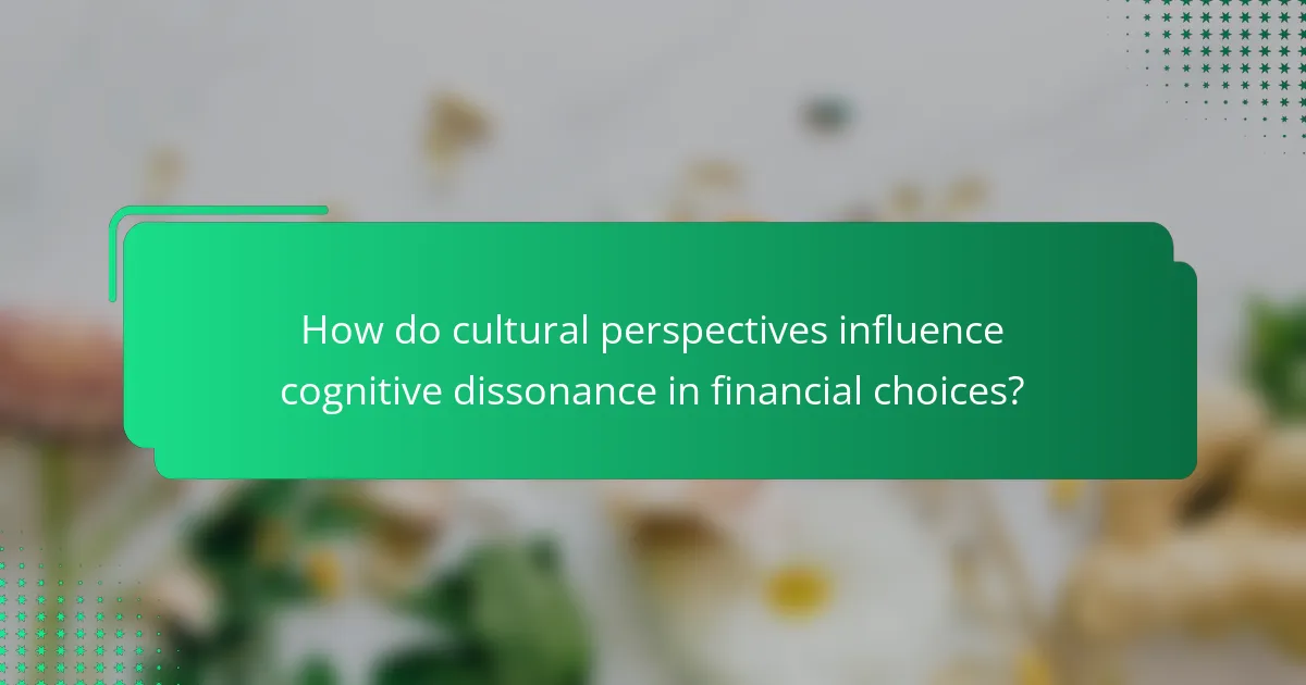 How do cultural perspectives influence cognitive dissonance in financial choices?
