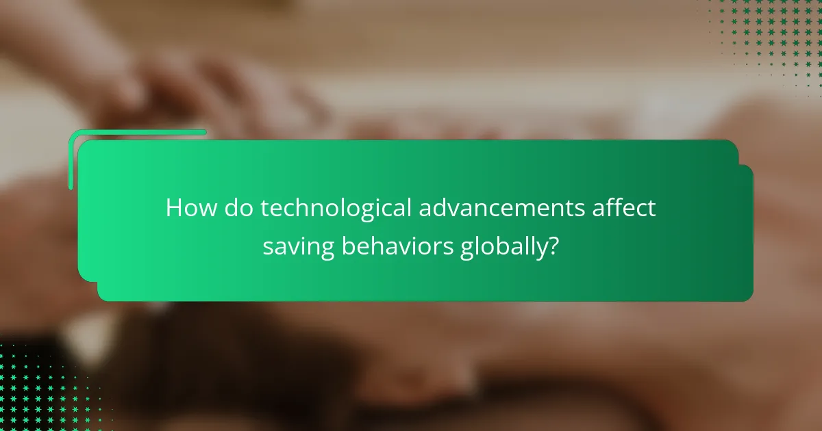 How do technological advancements affect saving behaviors globally?
