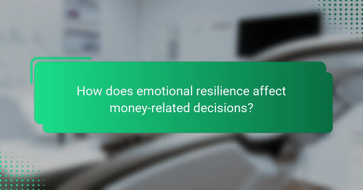 How does emotional resilience affect money-related decisions?