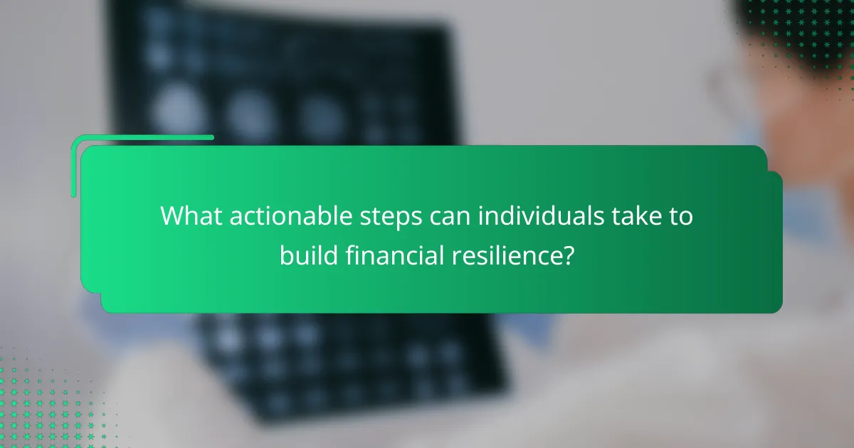 What actionable steps can individuals take to build financial resilience?