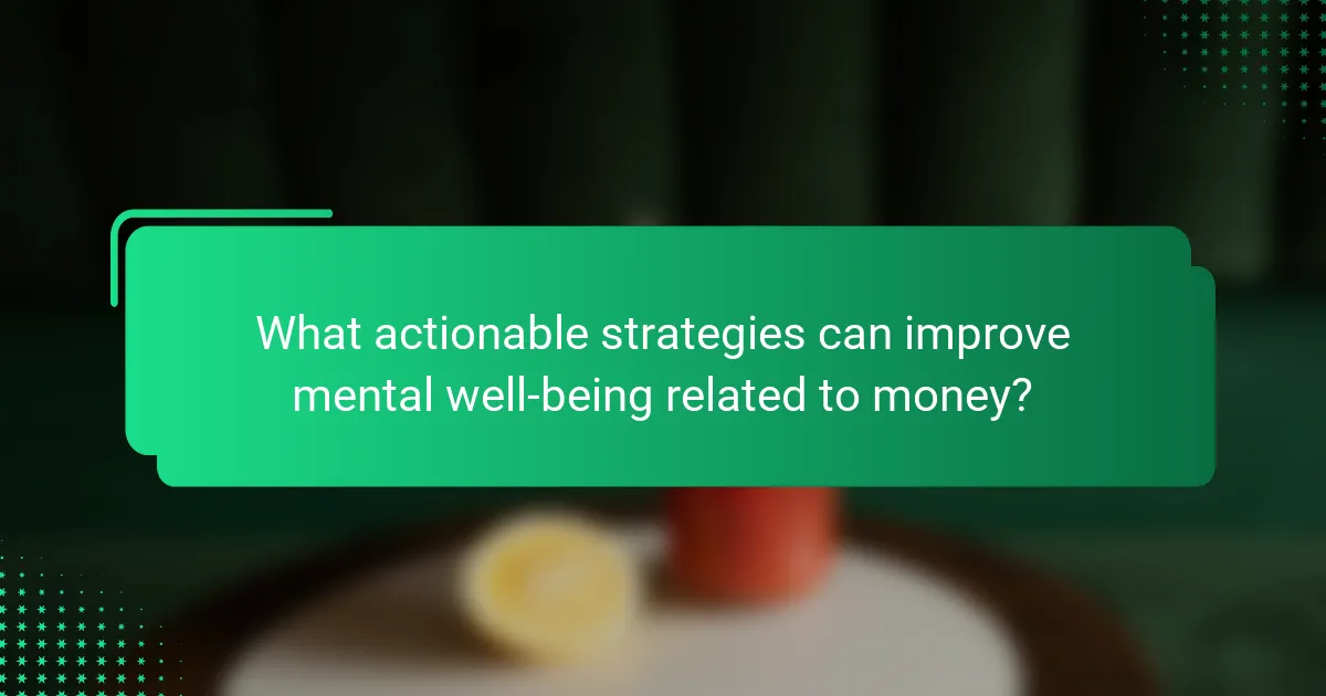 What actionable strategies can improve mental well-being related to money?