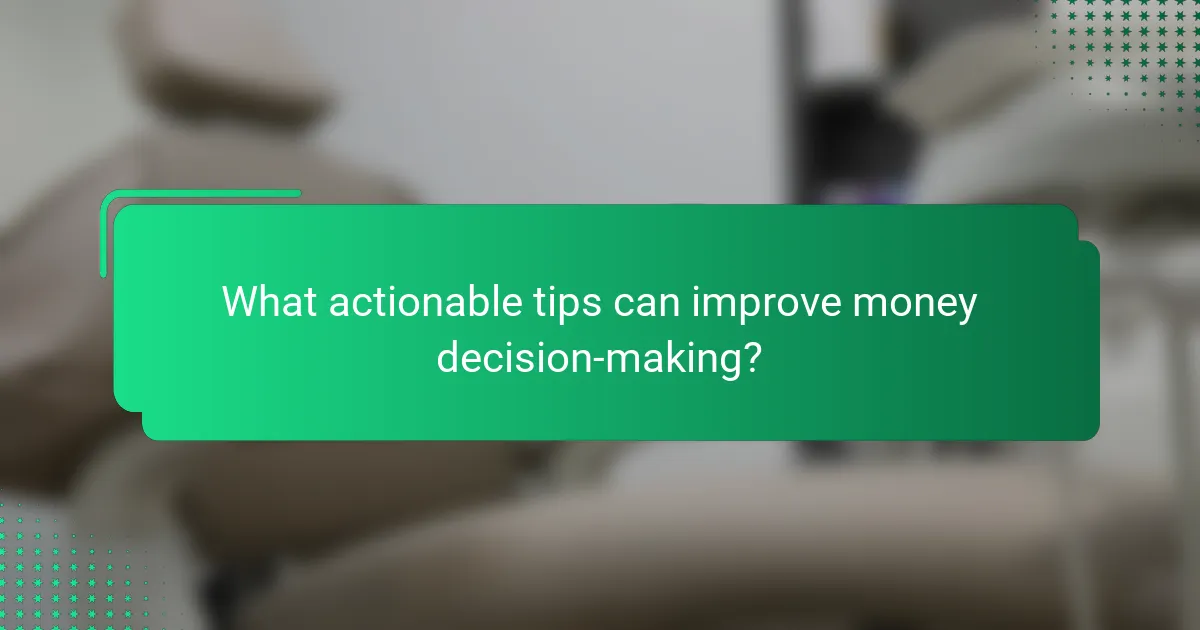 What actionable tips can improve money decision-making?