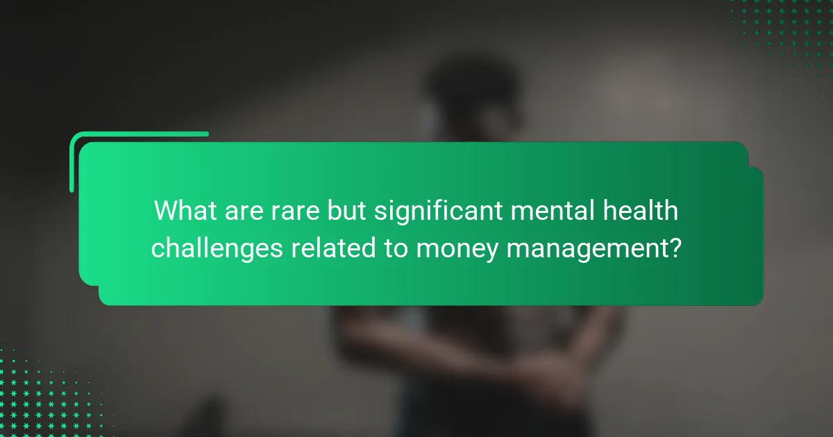 What are rare but significant mental health challenges related to money management?
