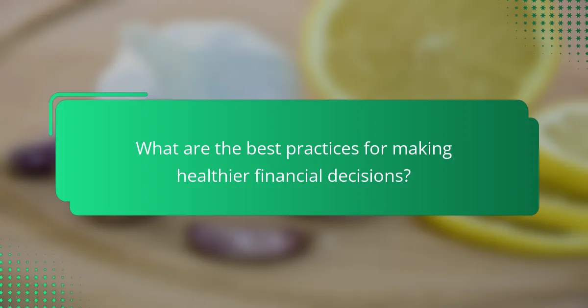 What are the best practices for making healthier financial decisions?