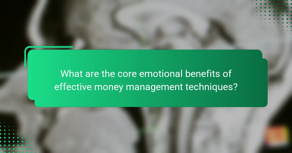What are the core emotional benefits of effective money management techniques?