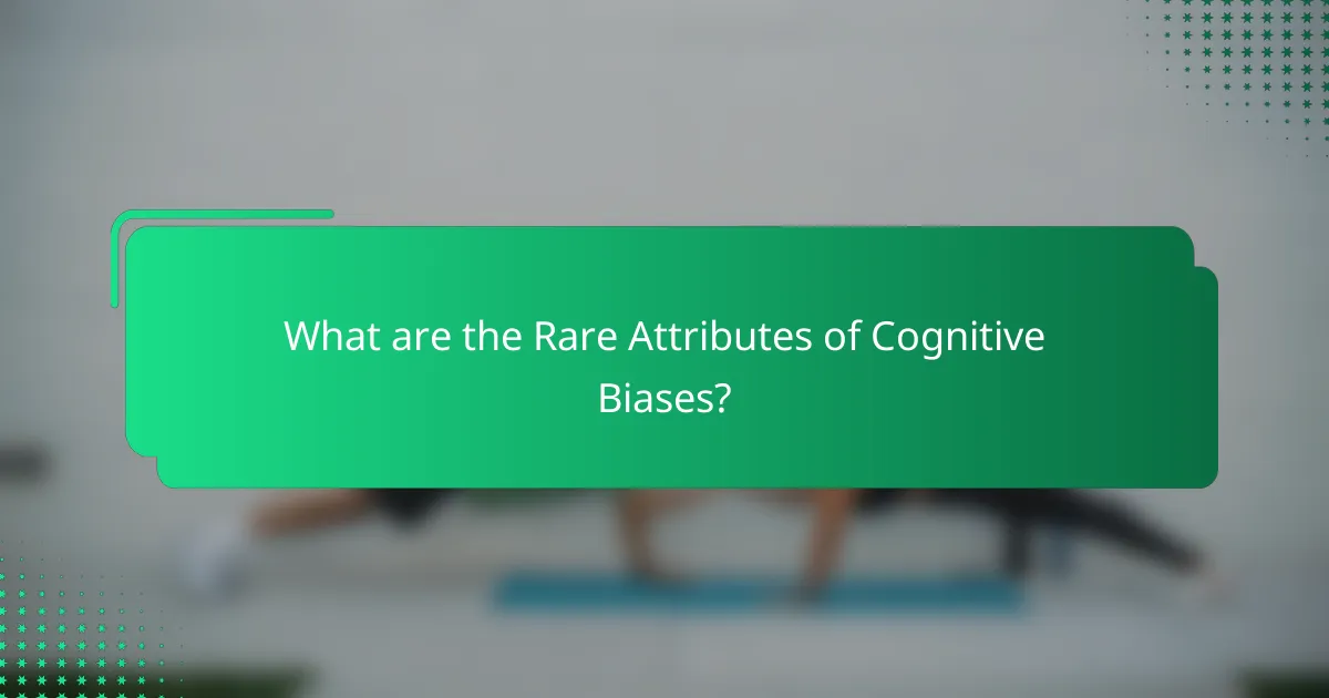 What are the Rare Attributes of Cognitive Biases?