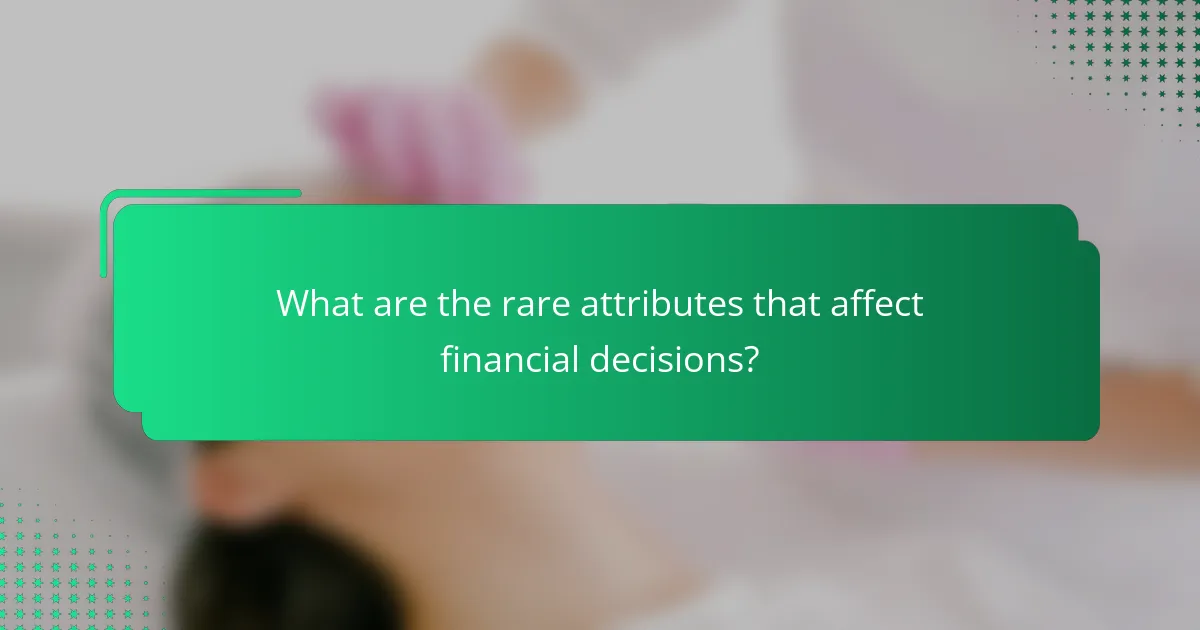 What are the rare attributes that affect financial decisions?
