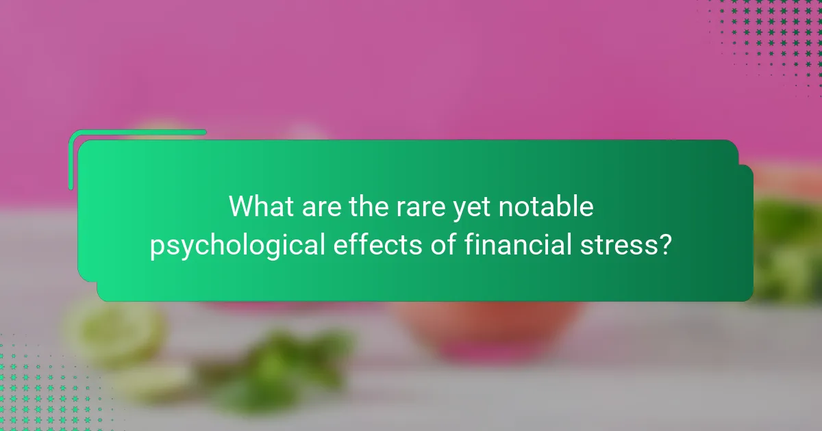 What are the rare yet notable psychological effects of financial stress?