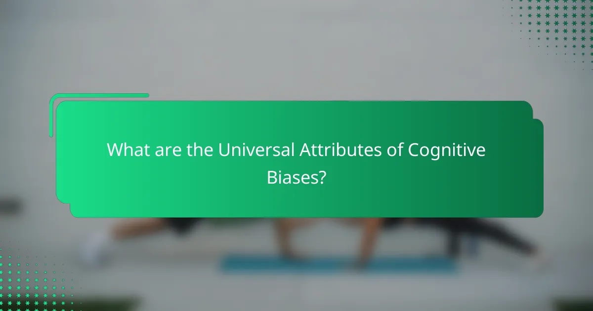 What are the Universal Attributes of Cognitive Biases?