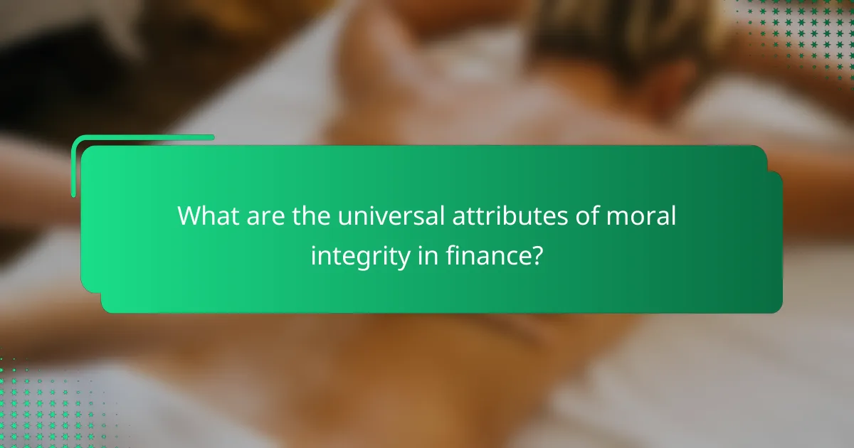 What are the universal attributes of moral integrity in finance?