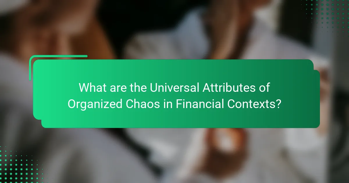 What are the Universal Attributes of Organized Chaos in Financial Contexts?