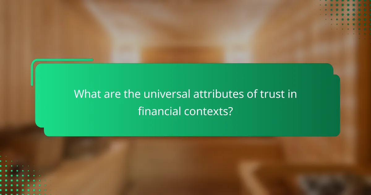 What are the universal attributes of trust in financial contexts?