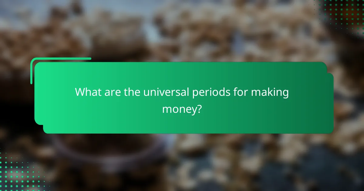 What are the universal periods for making money?