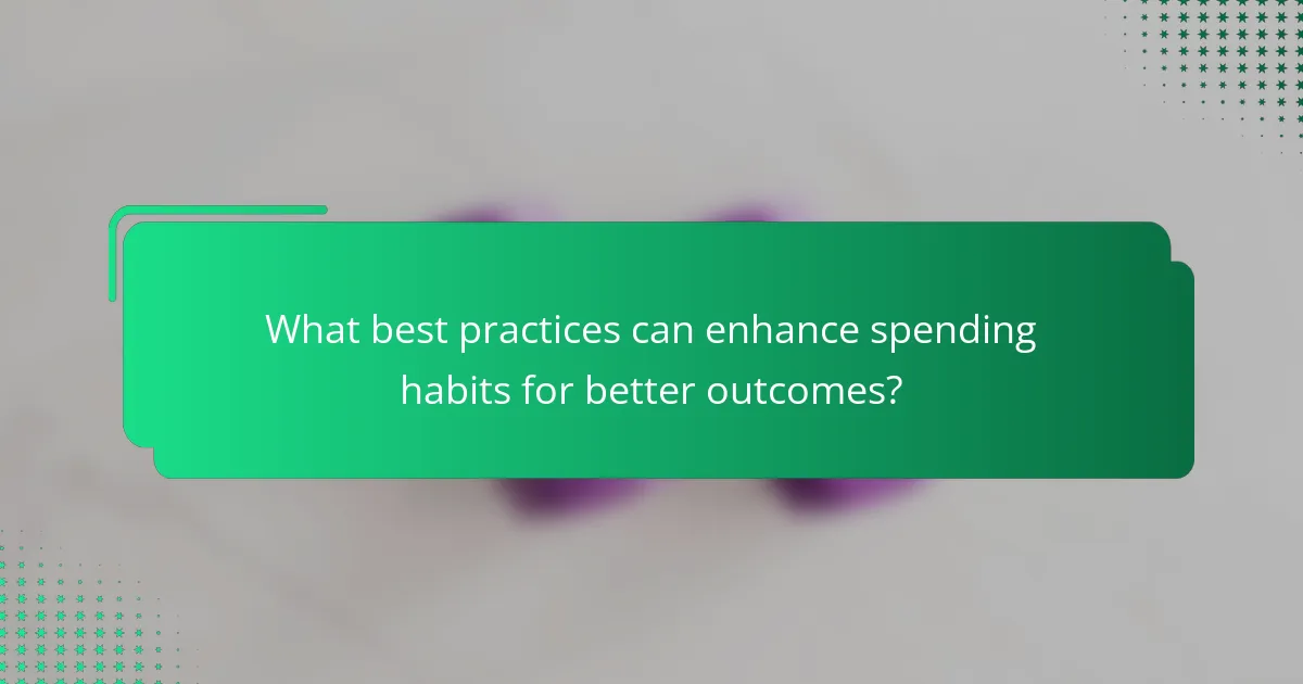 What best practices can enhance spending habits for better outcomes?