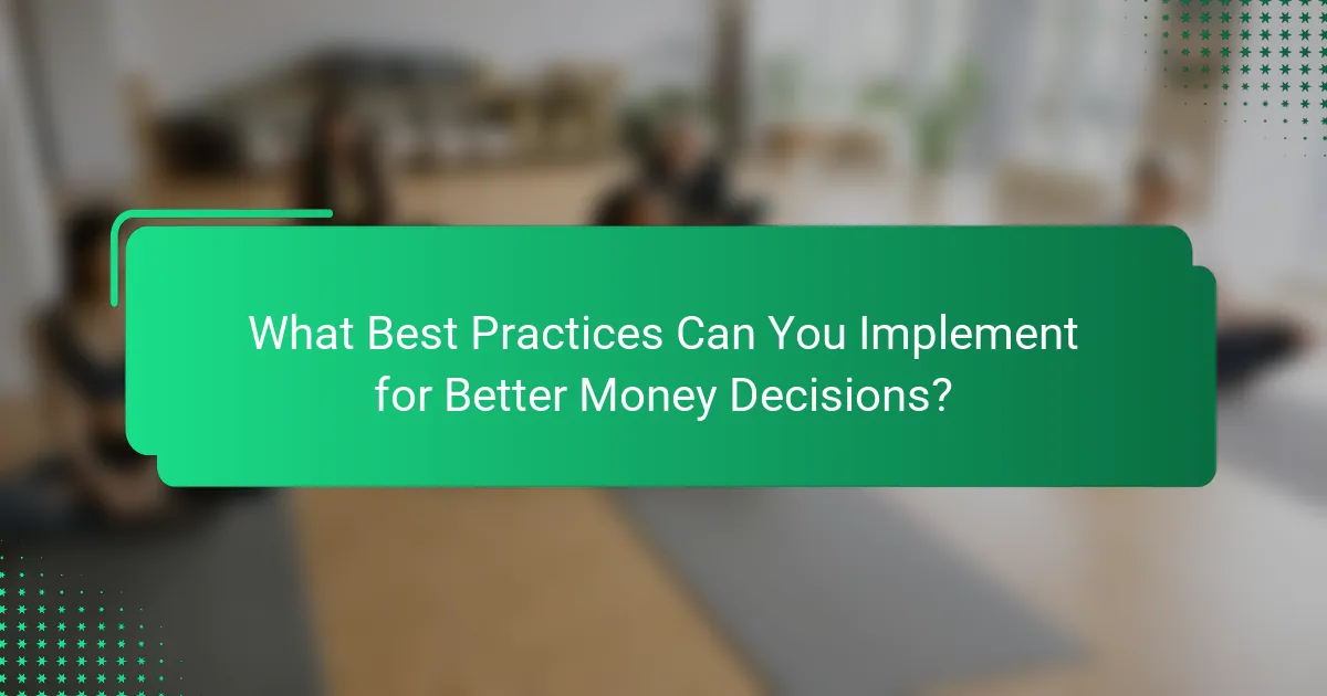 What Best Practices Can You Implement for Better Money Decisions?