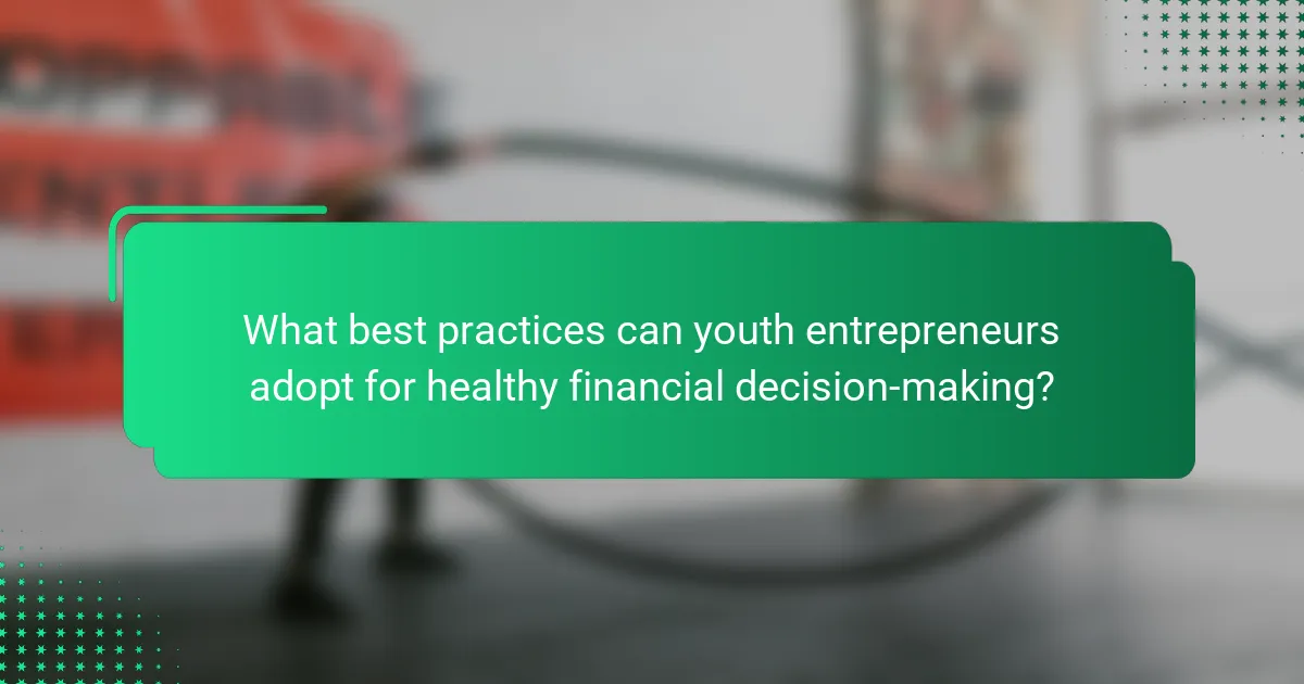 What best practices can youth entrepreneurs adopt for healthy financial decision-making?
