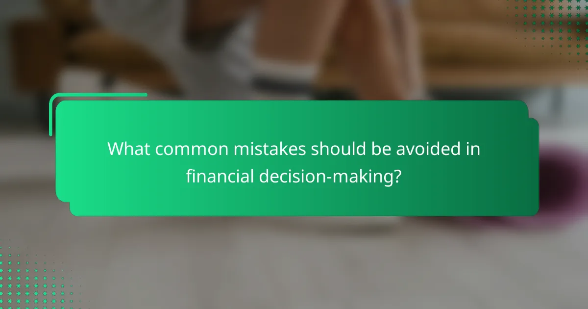 What common mistakes should be avoided in financial decision-making?