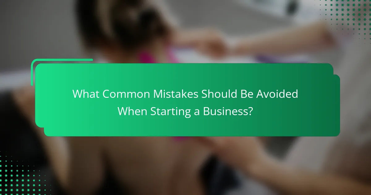 What Common Mistakes Should Be Avoided When Starting a Business?