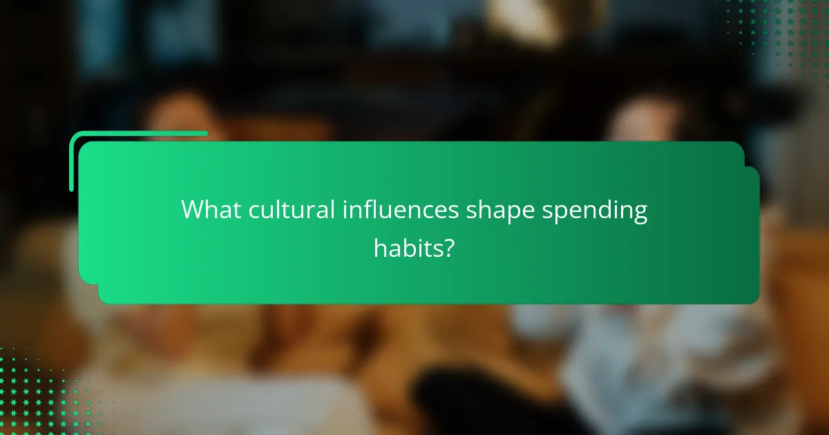 What cultural influences shape spending habits?