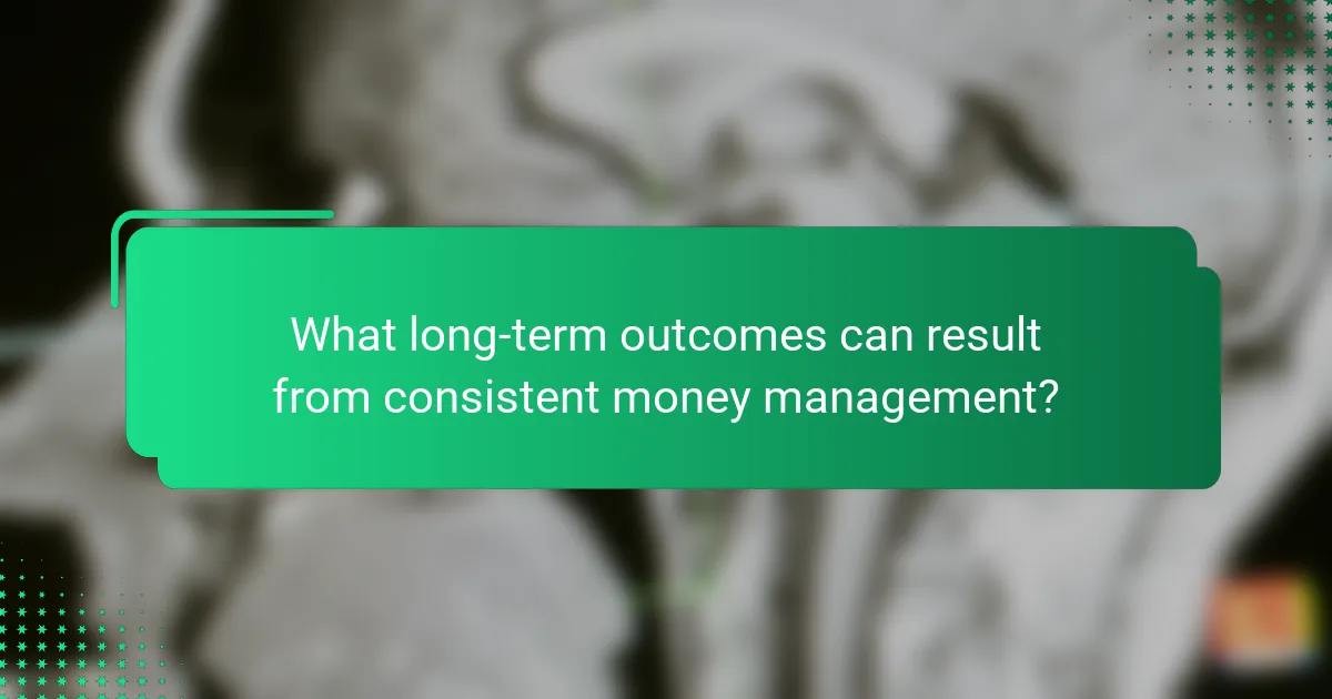 What long-term outcomes can result from consistent money management?