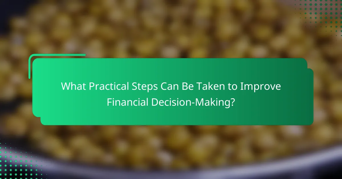 What Practical Steps Can Be Taken to Improve Financial Decision-Making?