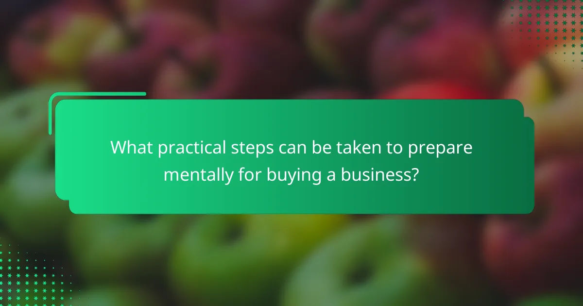 What practical steps can be taken to prepare mentally for buying a business?