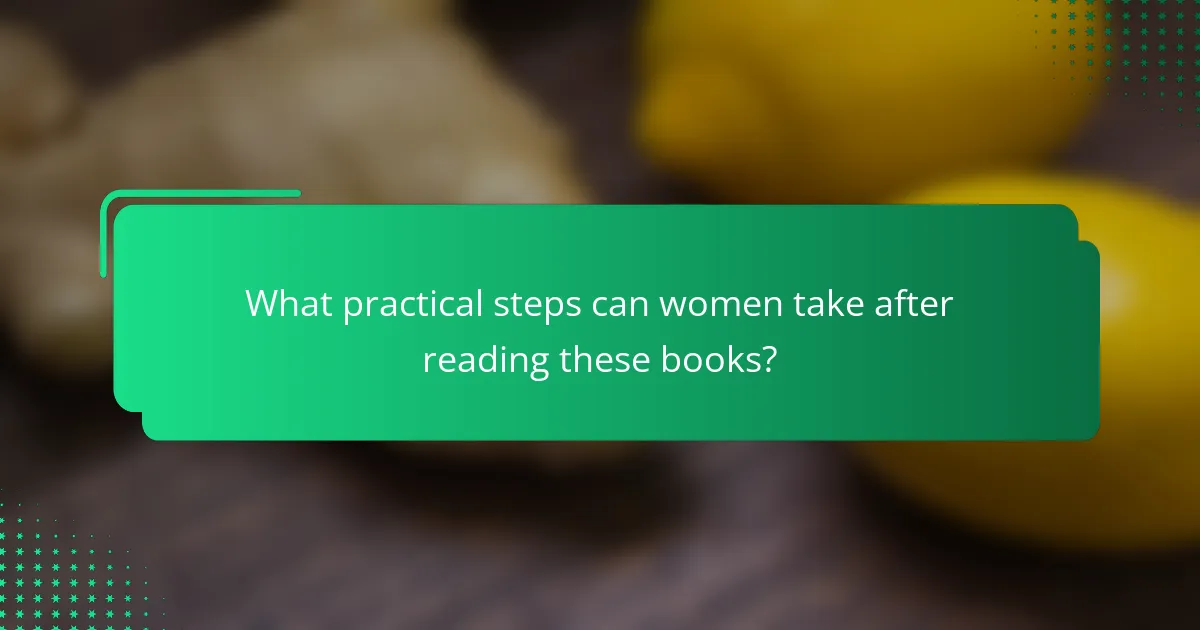 What practical steps can women take after reading these books?