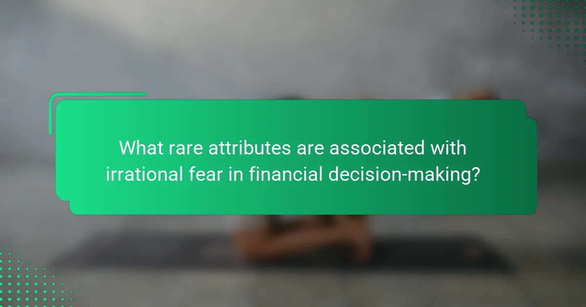 What rare attributes are associated with irrational fear in financial decision-making?