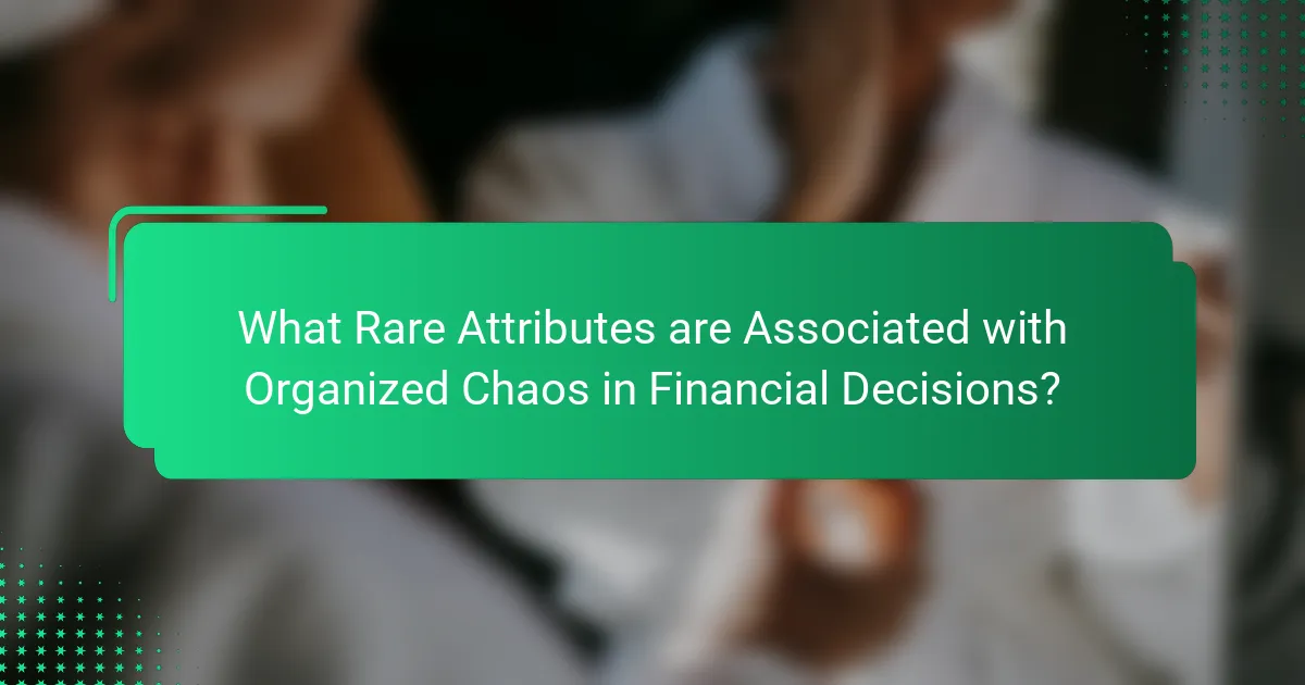 What Rare Attributes are Associated with Organized Chaos in Financial Decisions?