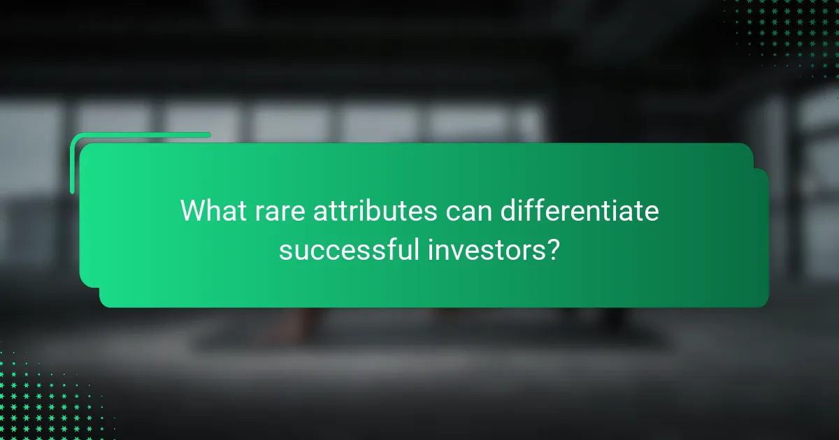 What rare attributes can differentiate successful investors?
