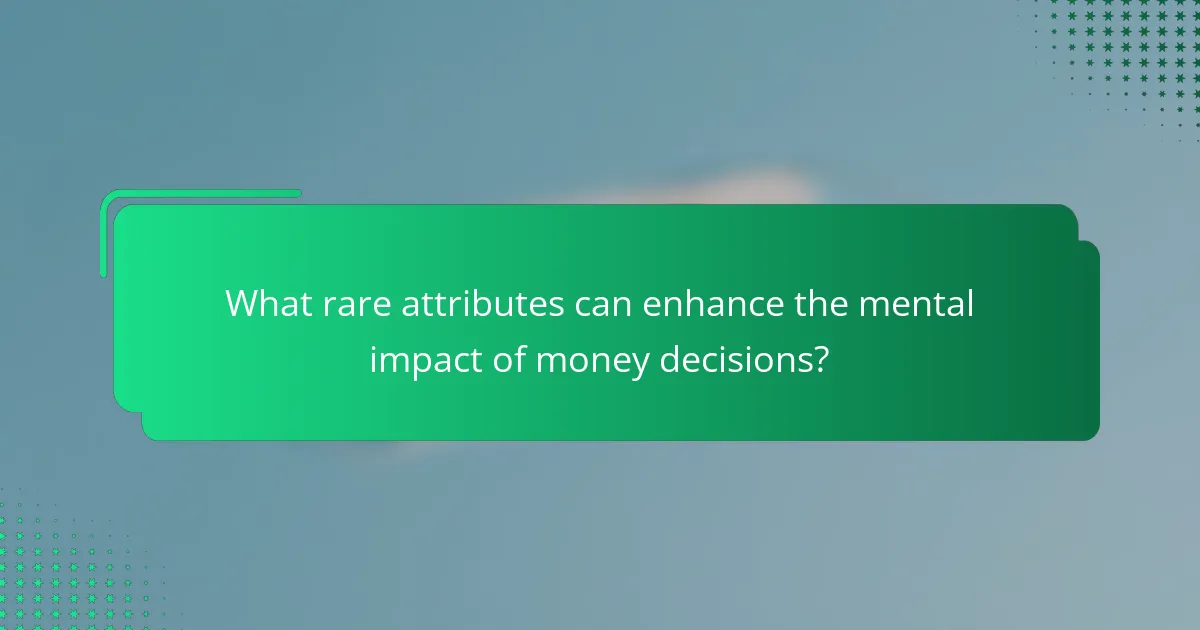 What rare attributes can enhance the mental impact of money decisions?