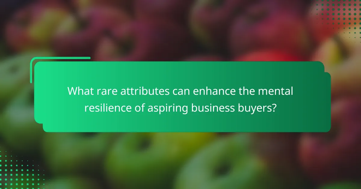 What rare attributes can enhance the mental resilience of aspiring business buyers?
