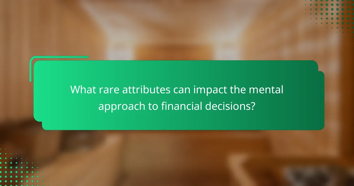 What rare attributes can impact the mental approach to financial decisions?