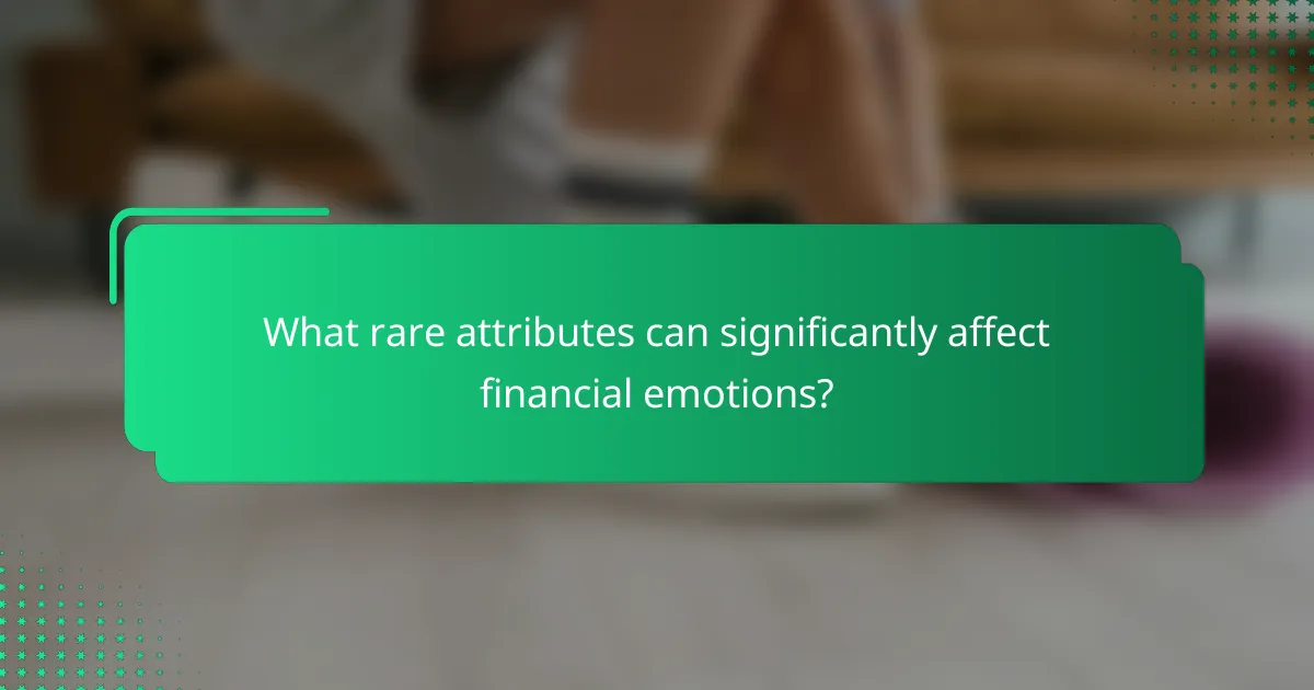 What rare attributes can significantly affect financial emotions?