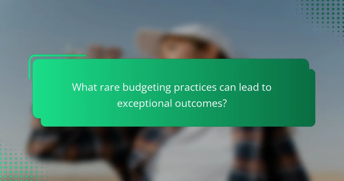 What rare budgeting practices can lead to exceptional outcomes?