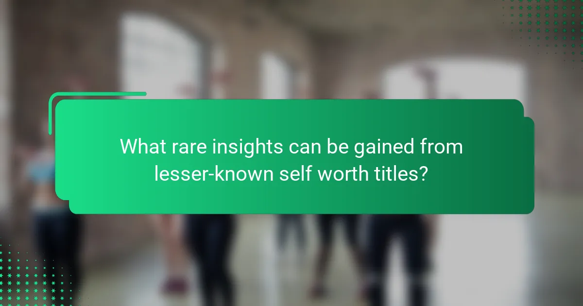 What rare insights can be gained from lesser-known self worth titles?