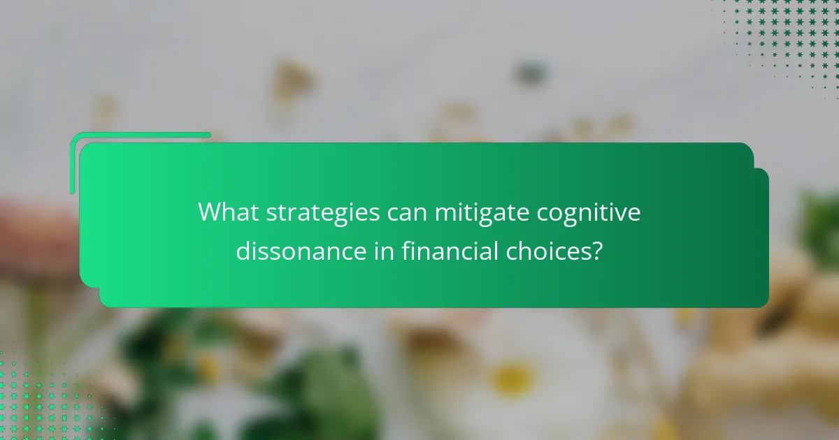 What strategies can mitigate cognitive dissonance in financial choices?