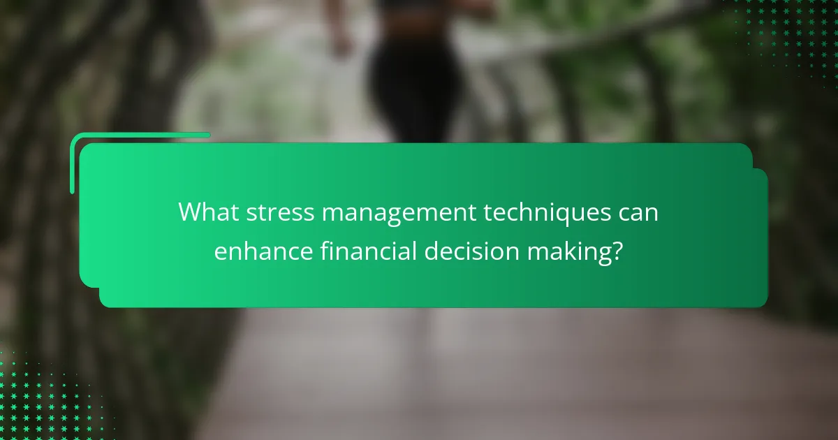 What stress management techniques can enhance financial decision making?