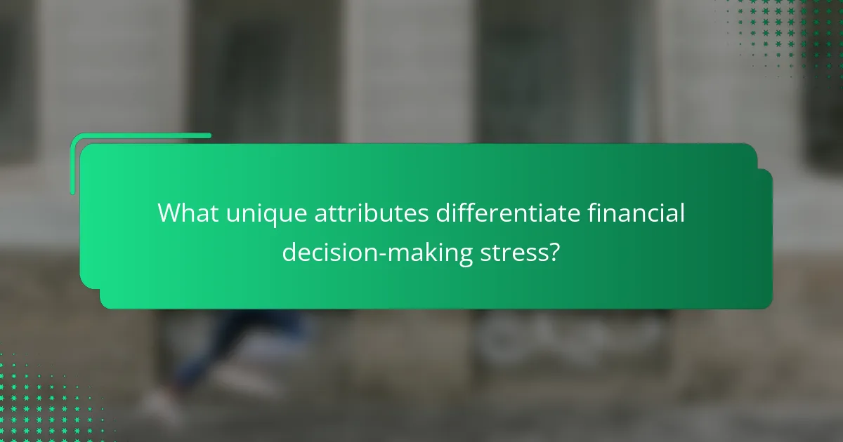 What unique attributes differentiate financial decision-making stress?