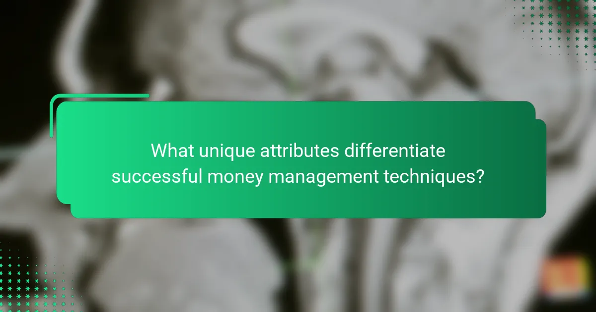 What unique attributes differentiate successful money management techniques?
