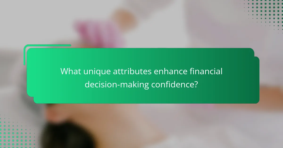 What unique attributes enhance financial decision-making confidence?