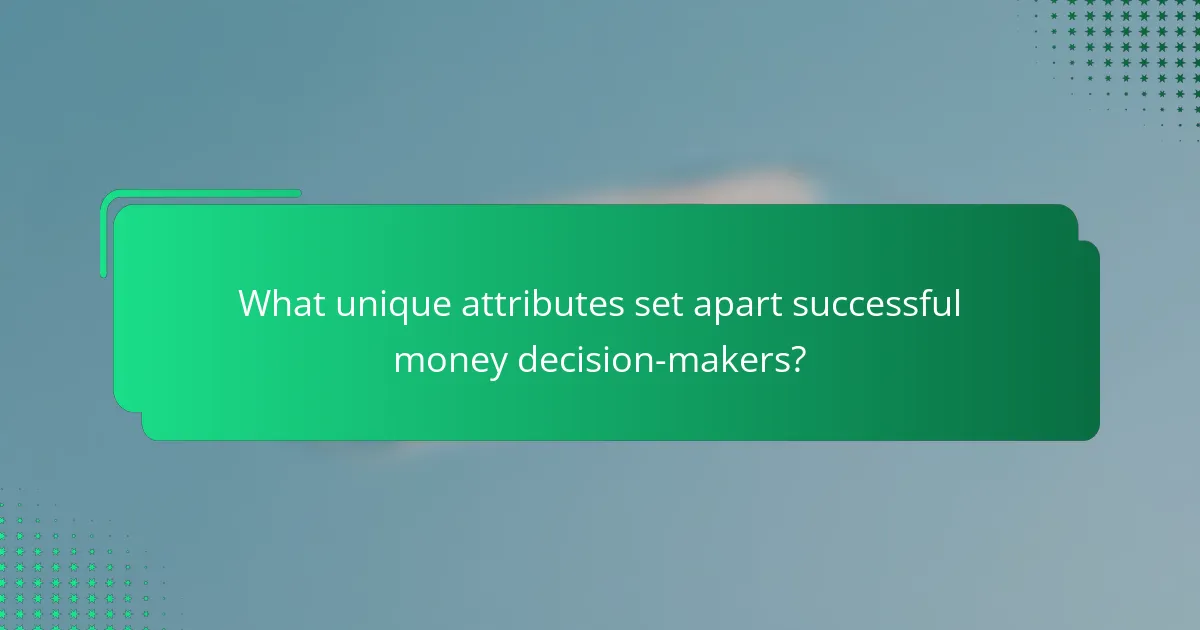 What unique attributes set apart successful money decision-makers?