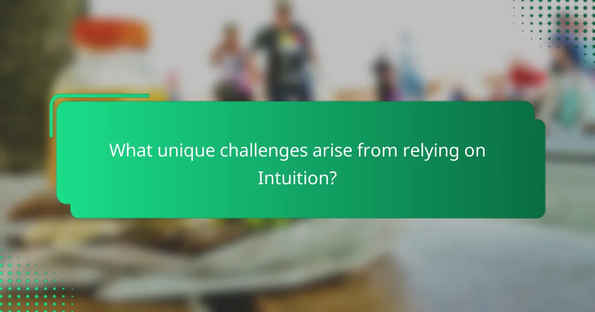 What unique challenges arise from relying on Intuition?