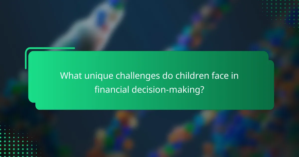 What unique challenges do children face in financial decision-making?