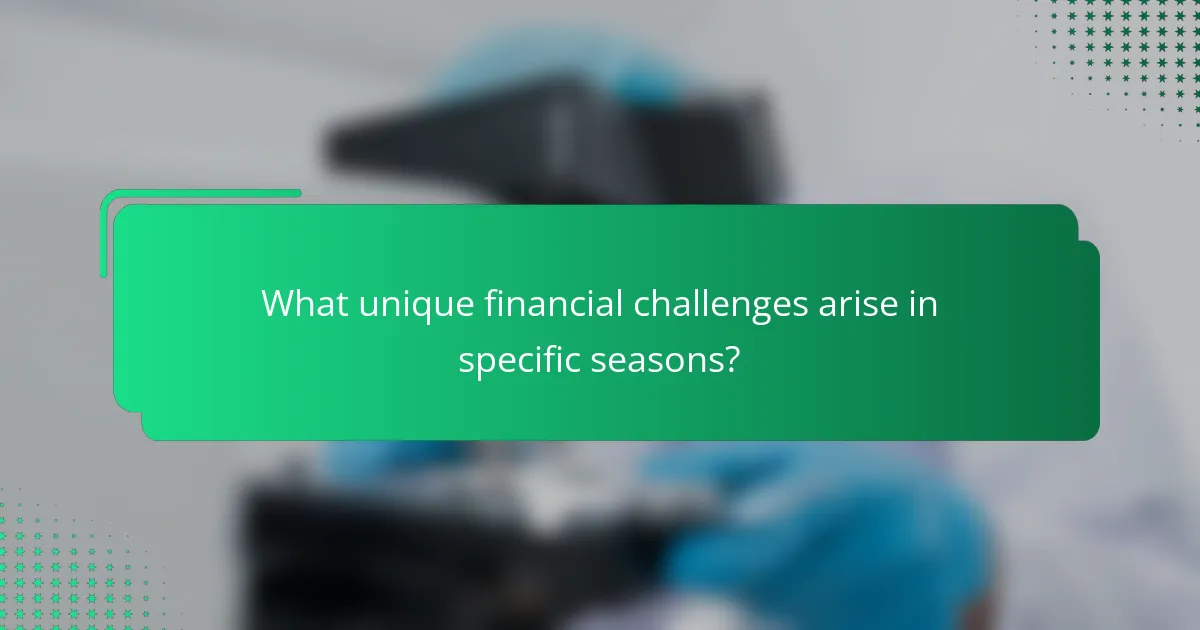 What unique financial challenges arise in specific seasons?