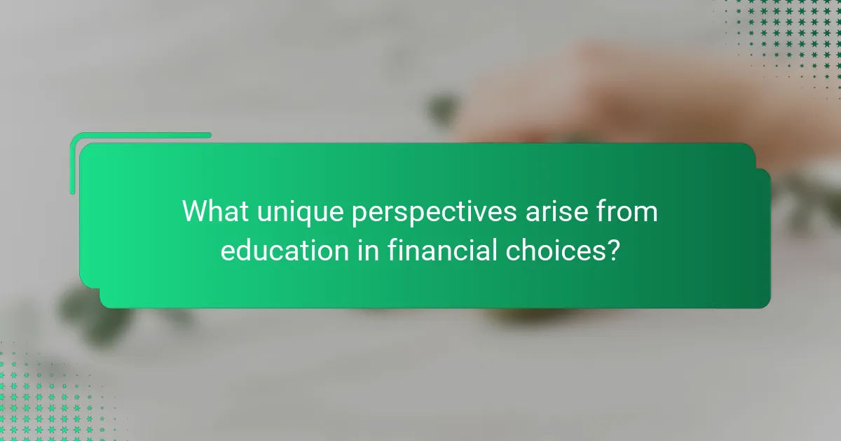 What unique perspectives arise from education in financial choices?
