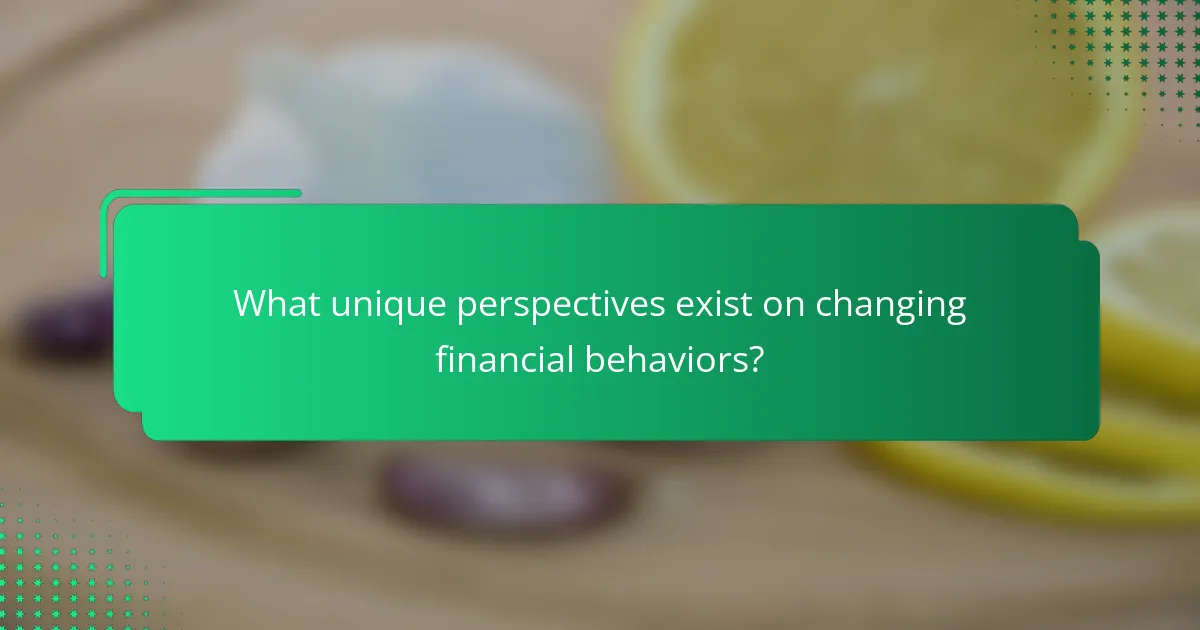 What unique perspectives exist on changing financial behaviors?