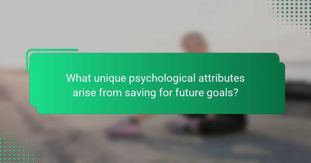 What unique psychological attributes arise from saving for future goals?